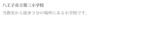 八王子市立第三小学校
当教室から徒歩３分の場所にある小学校です。